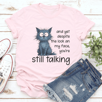 And Yet Despite The Look An My Face You’re Still Talking Tee