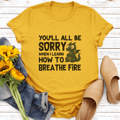 Youll All Be Sorry When I Learn How To Brea The Fire Tee 3