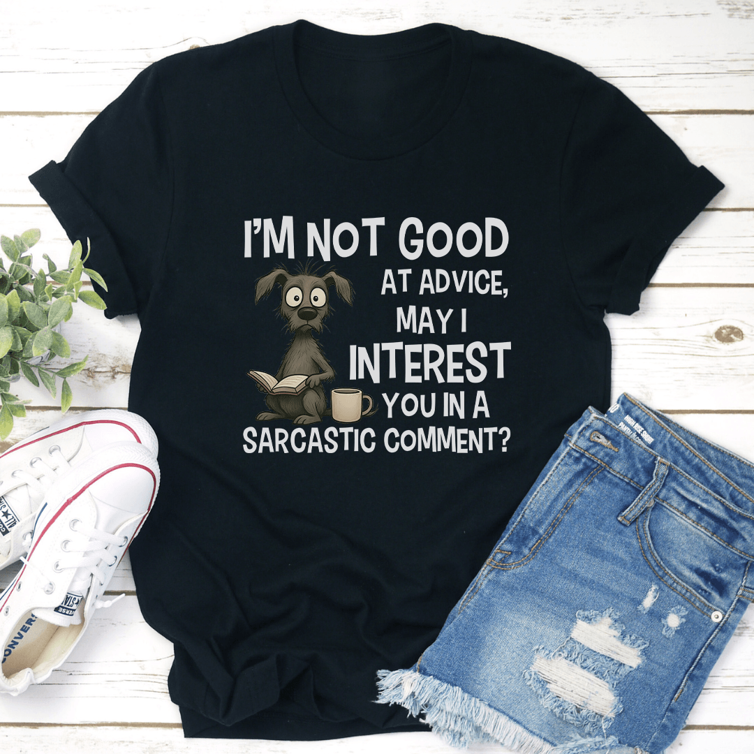 Im Not Good At Advice May I Interest You In Te 2