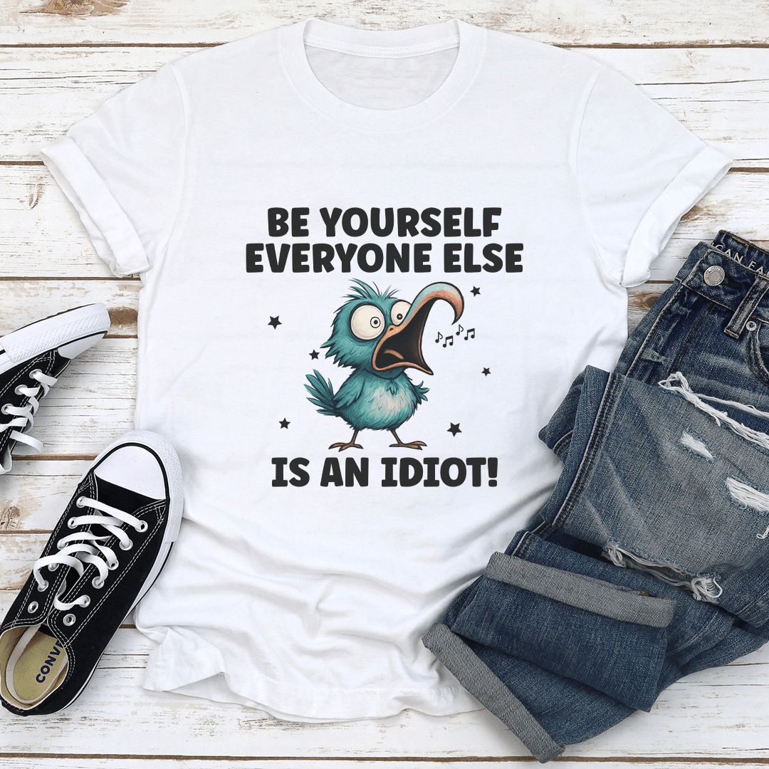 Be Yourself Everyone Else In An Idiot Tee  1