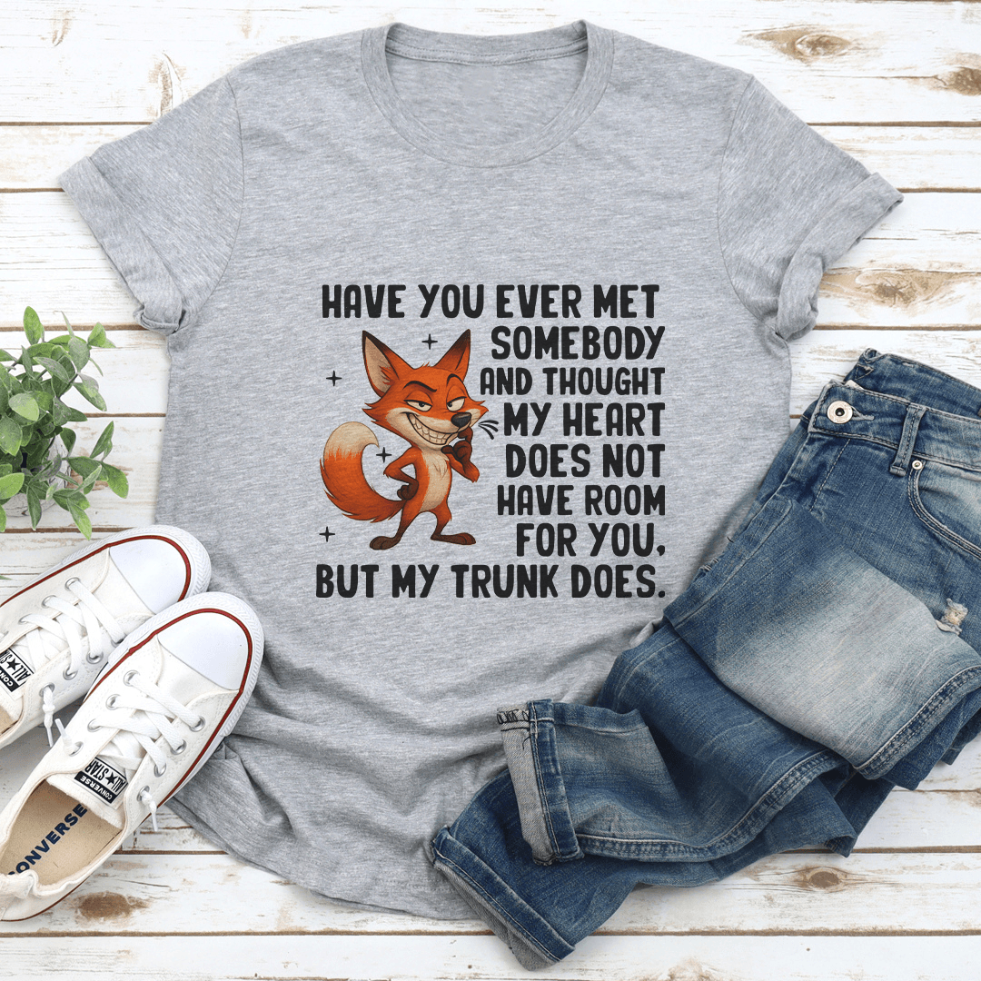 Have You Ever Met Somebody And Thought Tee 1