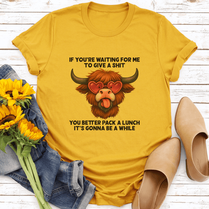 If You're Waiting For Me To Give A S-it You Better Pack Tee