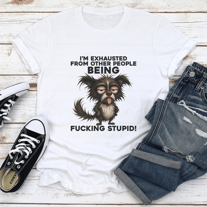 Im Exhausted From Other People Being Fcking Stupid Tee 3