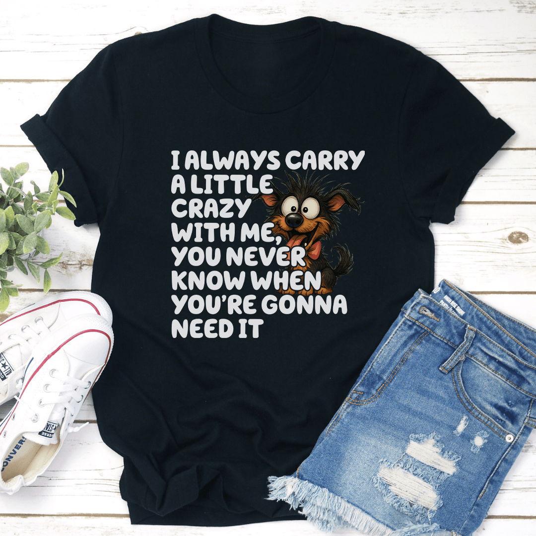 I Always Carry A Little Crazy With Me Tee 3