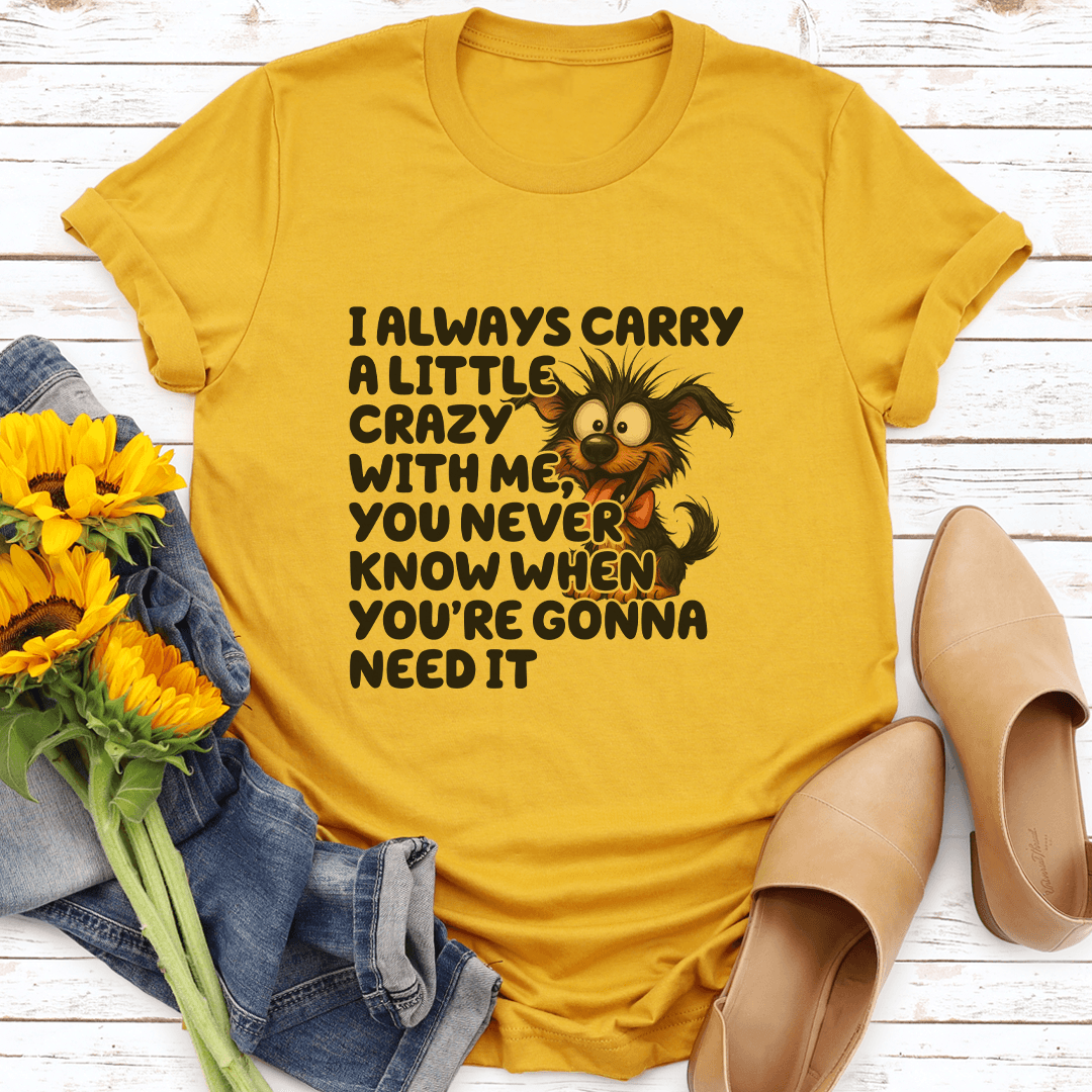 I Always Carry A Little Crazy With Me Tee