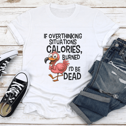 If Overthinking Situations Burned Calories I’d Be Dead Tee