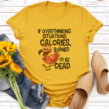 If Overthinking Situations Burned Calories Id Be Dead Tee 3