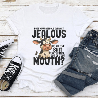 Does Your Asshole Ever Get Jealous Of All The S-it That Comes Out Of Your Mouth Tee
