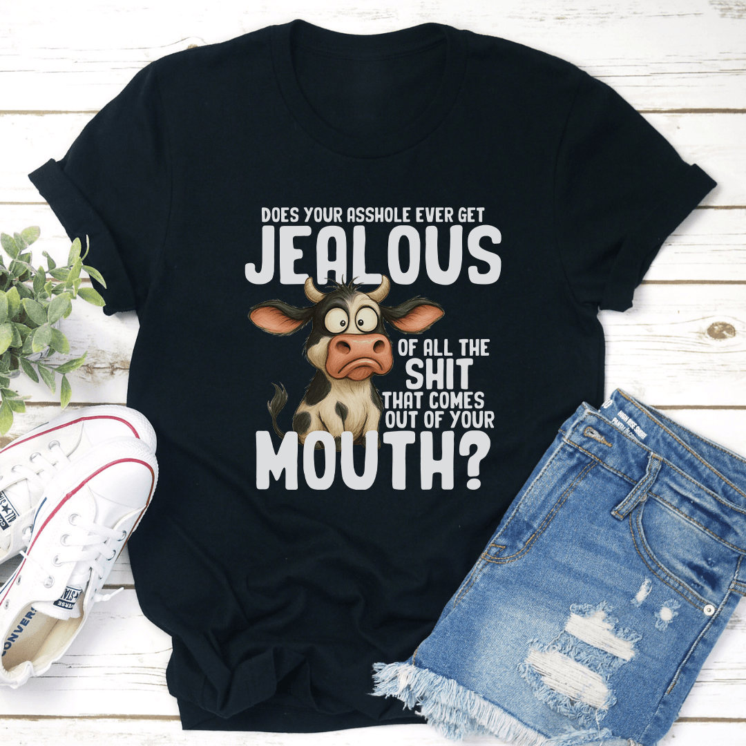 Does Your Asshole Ever Get Jealous Of All The Sit That Comes Out Of Your Mouth Tee 2