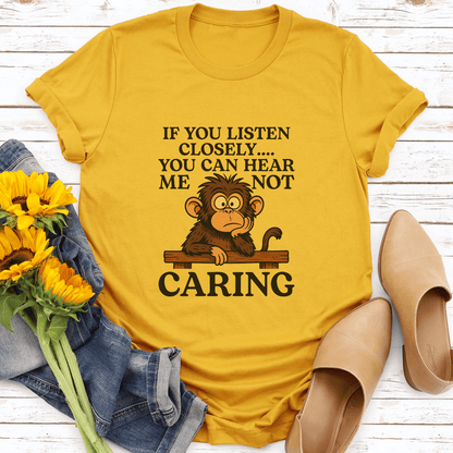 IF You Listen Closely You Can Hear Me Not Caring Tee