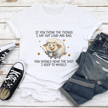 If You Think The Things I Say Out Loud Are Bad Tee 1