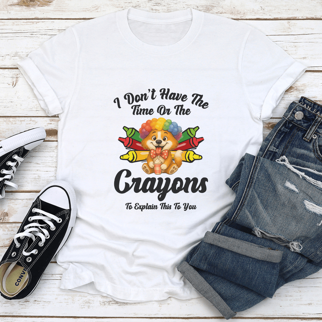 I Dont Have The Time Or The Crayons Tee 1