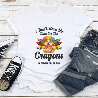 I Dont Have The Time Or The Crayons Tee 1