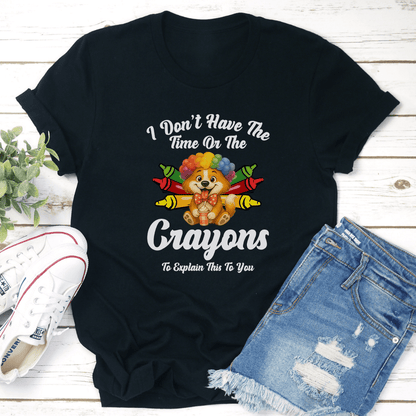 I Dont Have The Time Or The Crayons Tee 3