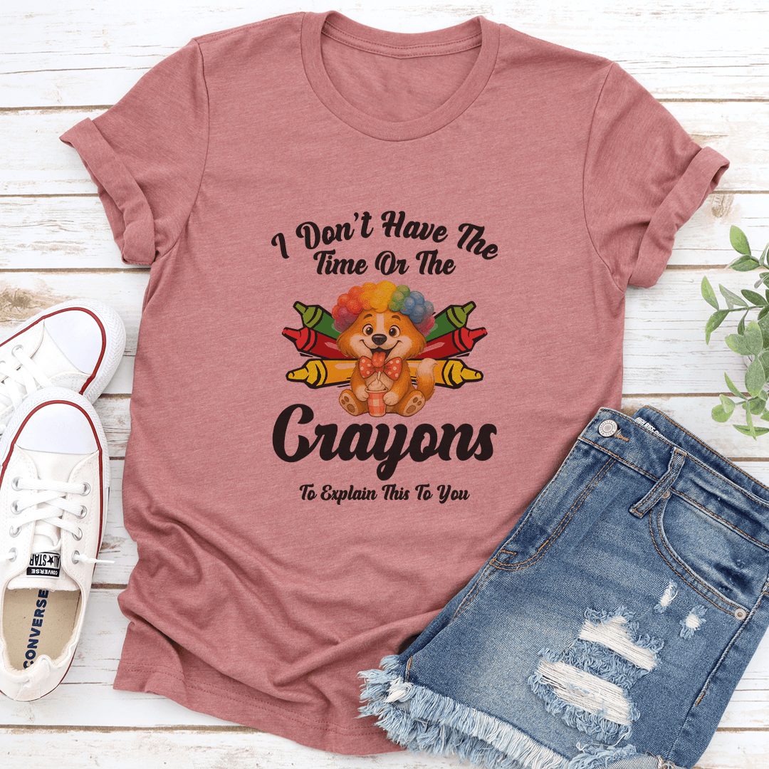 I Don’t Have The Time Or The Crayons Tee