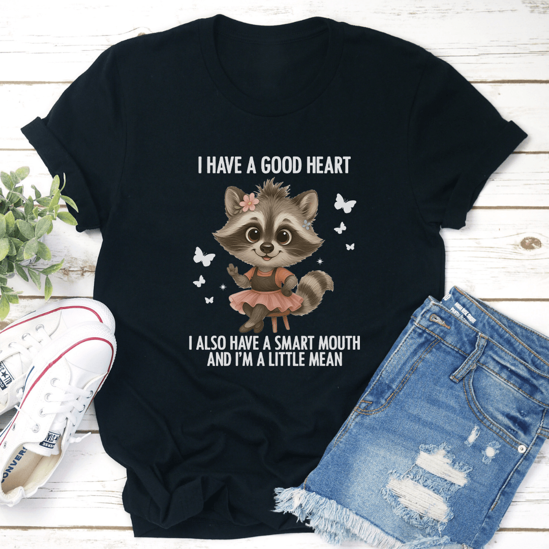 I Have A Good Heart I Also Have A Smart Mouth Tee