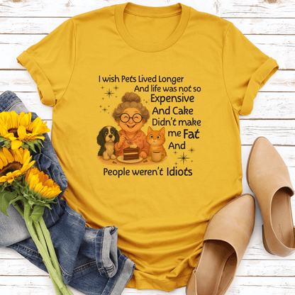 I Wish Pets Lived Longer And Life Was Not So Expensive Tee
