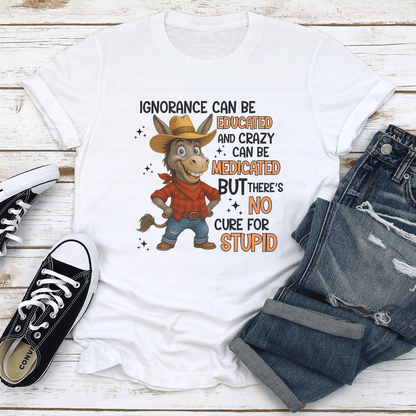 Ignorance Can Be Educated And Crazy Can Be Medicated Tee