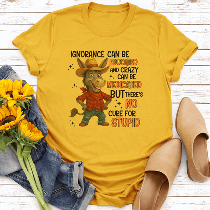 Ignorance Can Be Educated And Crazy Can Be Medicated Tee 3