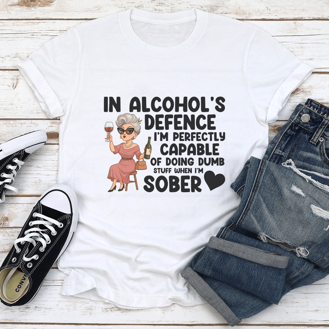 In Alcohols Defence Im Perfectly Capable Of Doing Dumb Stuff When Tee 1