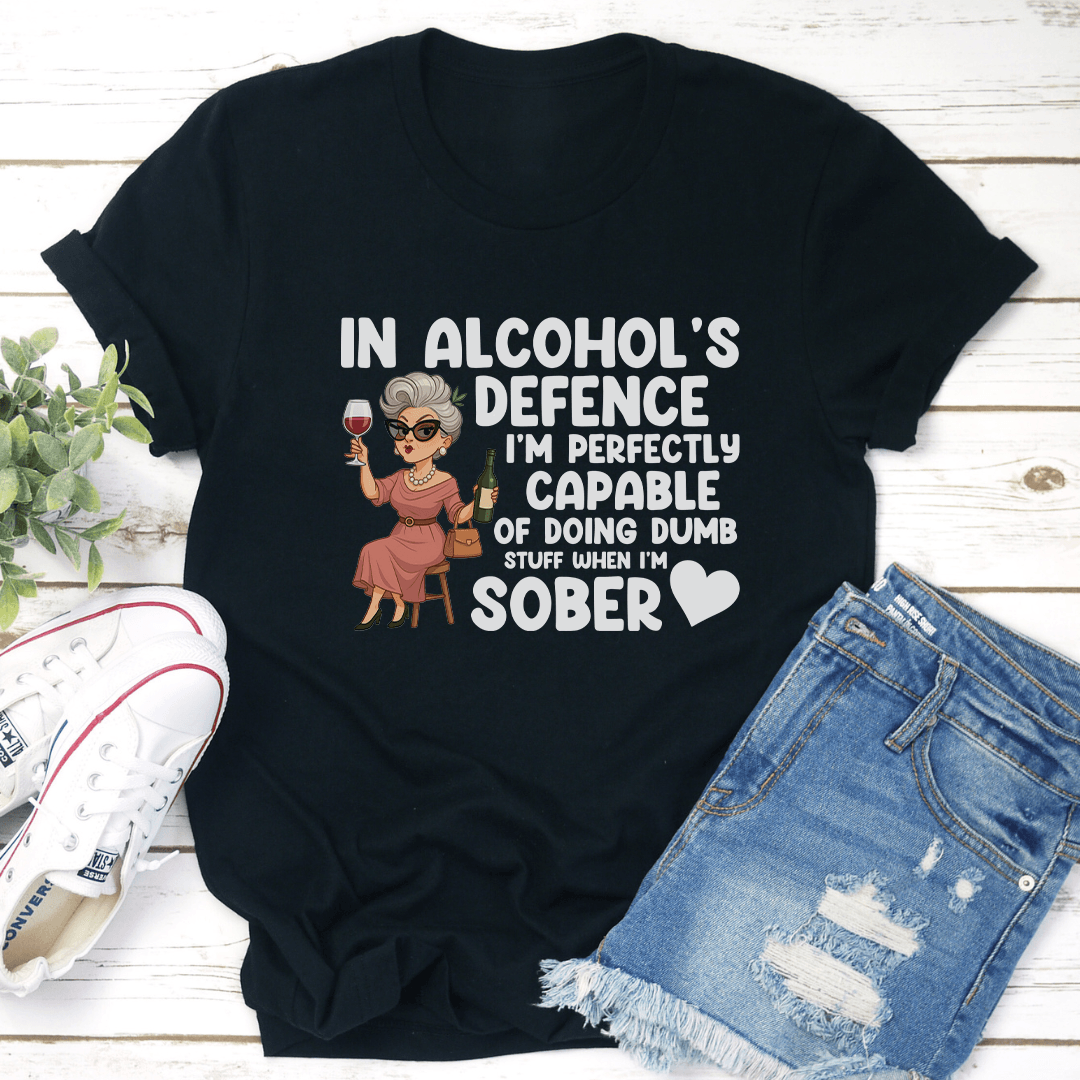 In Alcohol's Defence I'm Perfectly Capable Of Doing Dumb Stuff When Tee