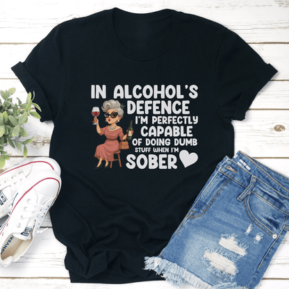 In Alcohol's Defence I'm Perfectly Capable Of Doing Dumb Stuff When Tee