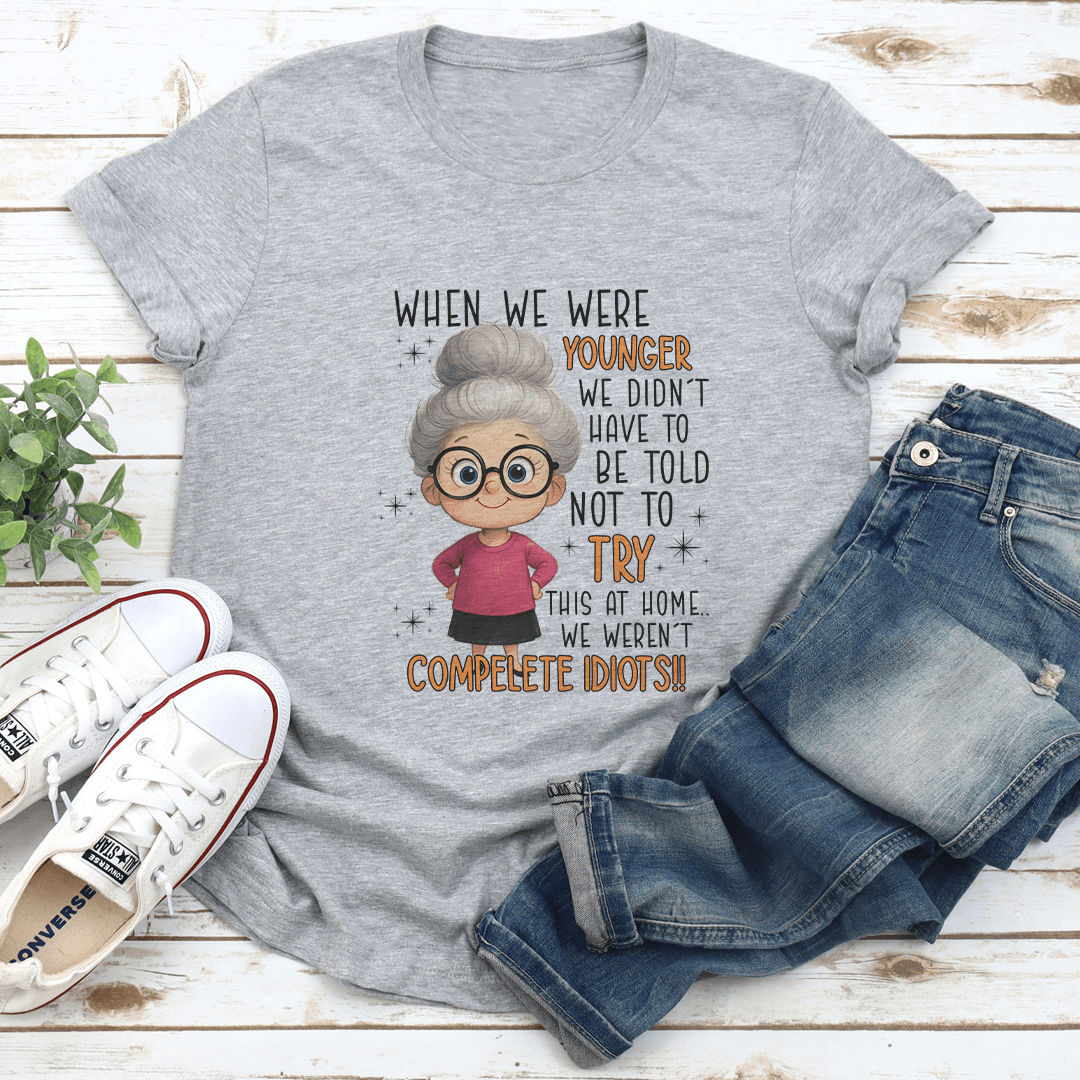 When We Are Younger We Didnt Have To Be Told Not To Try This At Home Tee 2