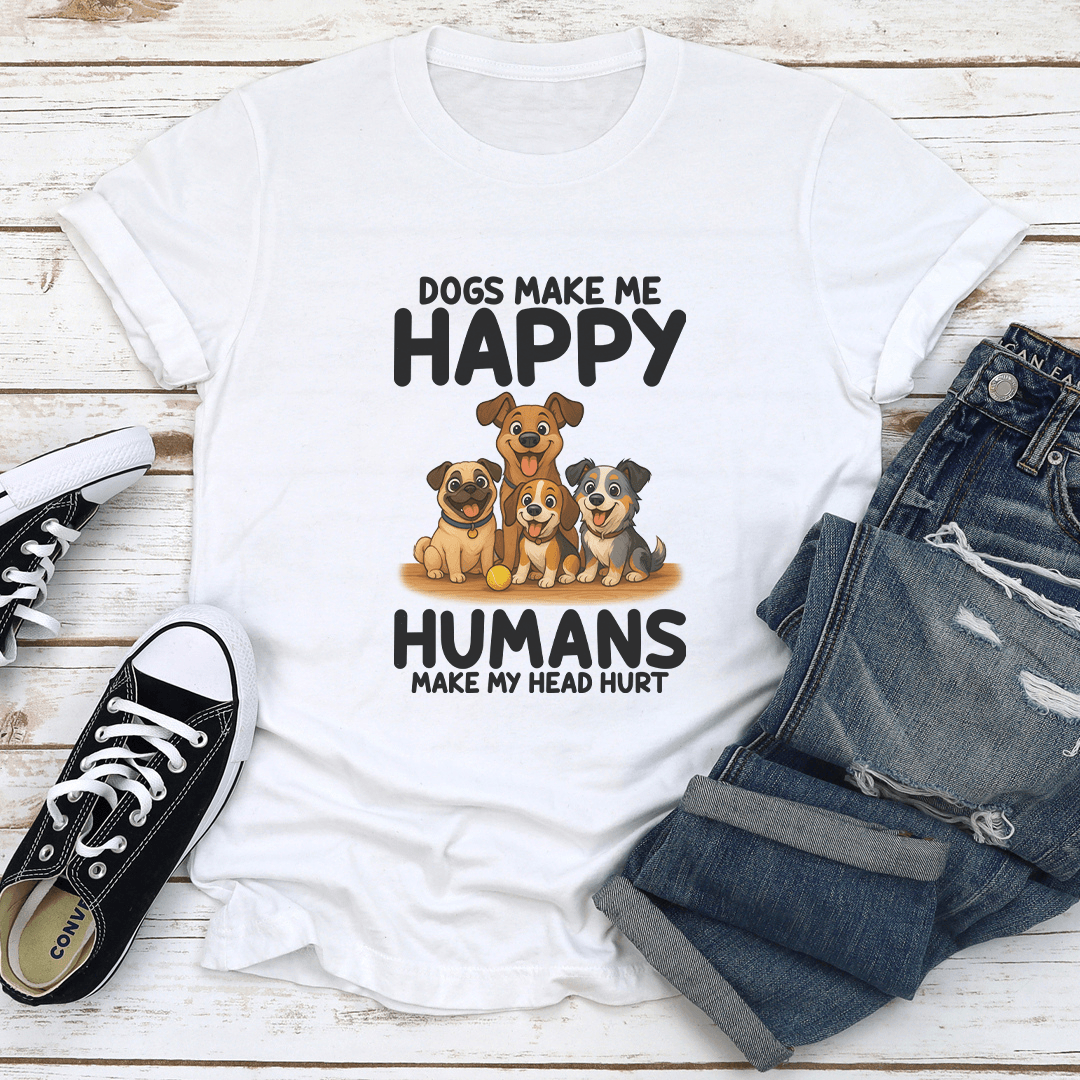 Dogs Make Me Happy Humans Make My Head Hurt Tee