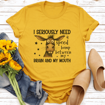 I Seriously Need A Speed Bump Between My Brain And My Mouth Tee 3
