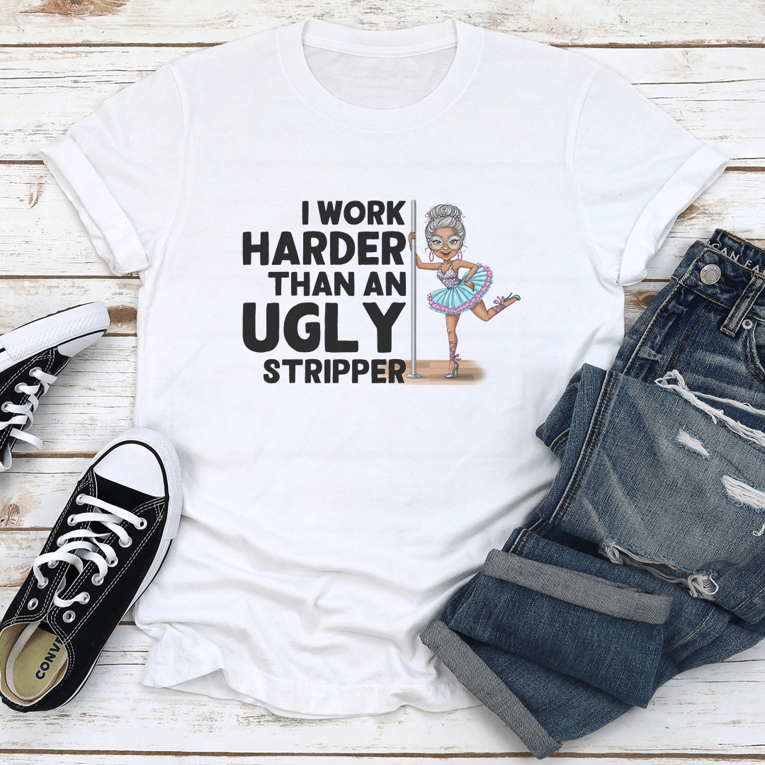 I Work Harder Than An Ugly Stripper Tee 1
