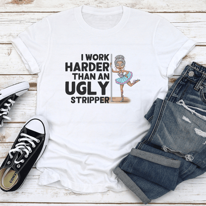 I Work Harder Than An Ugly Stripper Tee 1