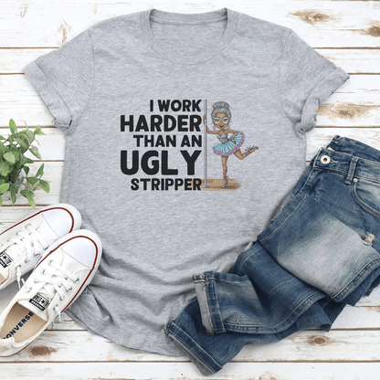 I Work Harder Than An Ugly Stripper Tee 2
