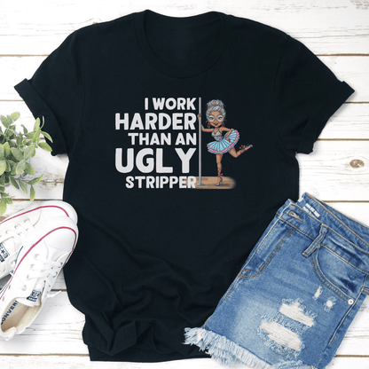 I Work Harder Than An Ugly Stripper Tee 3