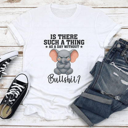 Is There Such A Thing As A Day Without Bullshit Tee