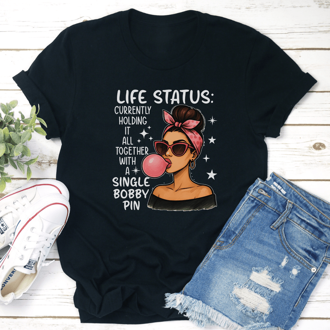 Life Status Currently Holding It All Together With A Single Bobby Pin Tee