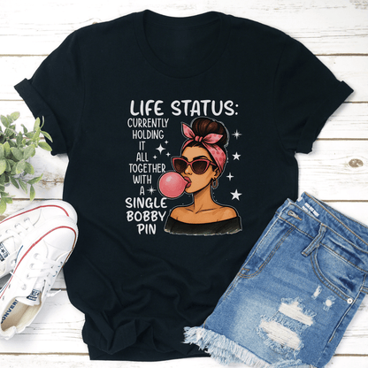 Life Status Currently Holding It All Together With A Single Bobby Pin Tee