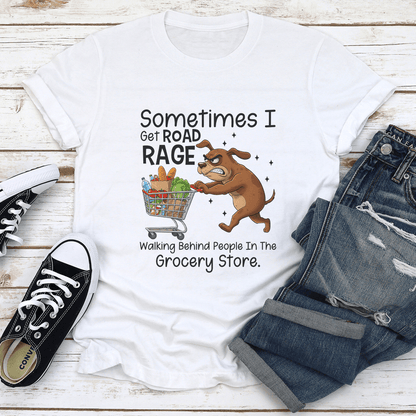 Sometimes I Get Road Rage Walking Behind People In The Grocery Store Tee 1