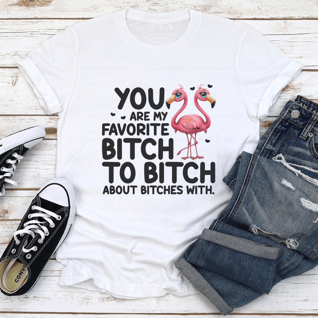 You Are My Favorite Btch To Btch About Btches With Tee 1