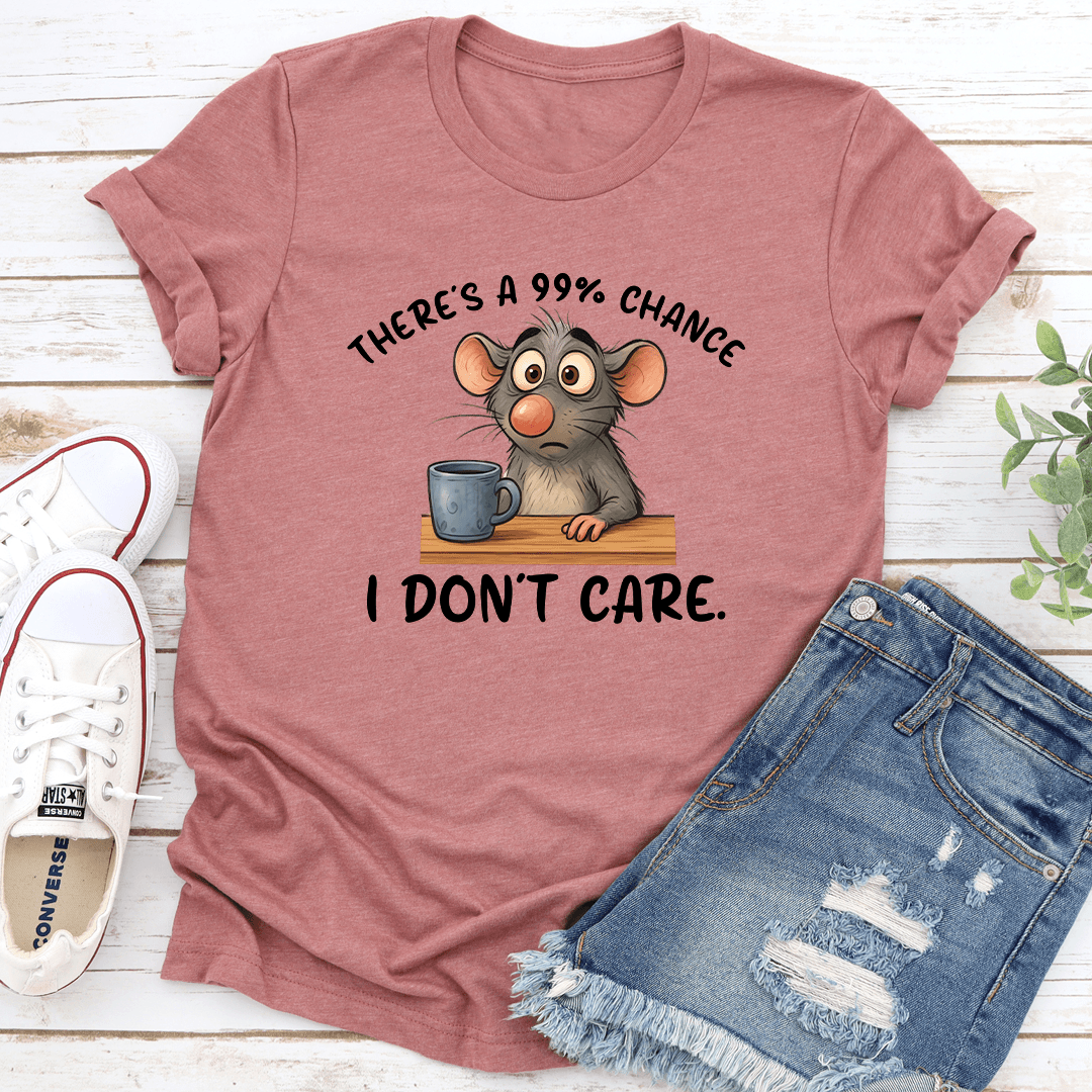 There's Is A 99% Chance I Don't Care Tee