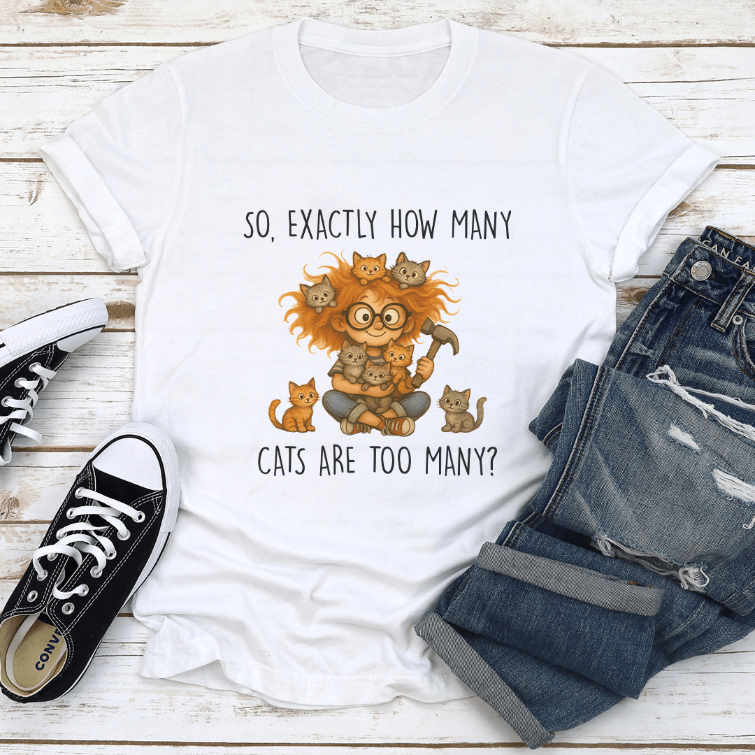 Exactly How Many Cats Are Too Many Tee 1