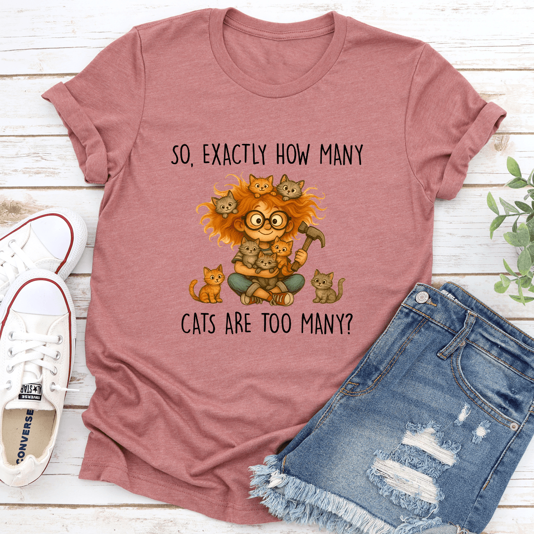 Exactly How Many Cats Are Too Many Tee 3