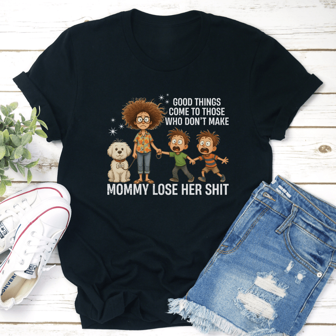 Good Things Come To Those Who Dont Make Mommy Lose Her Sit Tee 2