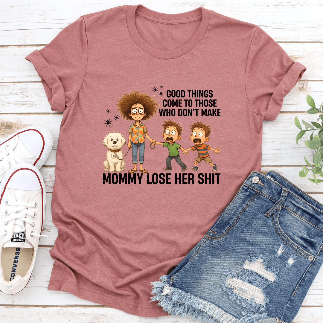Good Things Come To Those Who Dont Make Mommy Lose Her Sit Tee 3