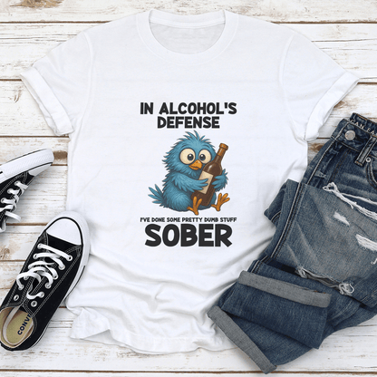 In Alcohols Defense Ive Done Some Pretty Dumb Stuff Sober Tee 1
