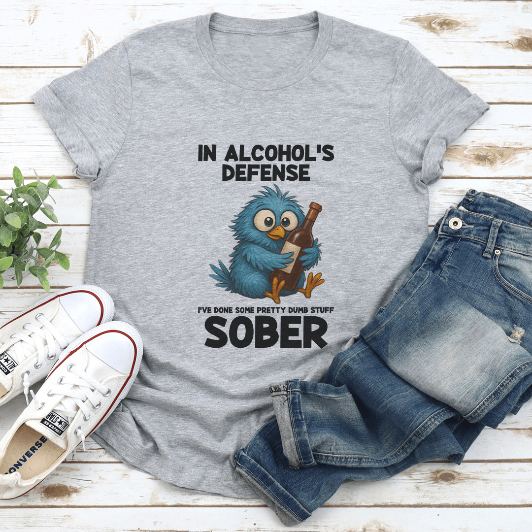 In Alcohols Defense Ive Done Some Pretty Dumb Stuff Sober Tee 2