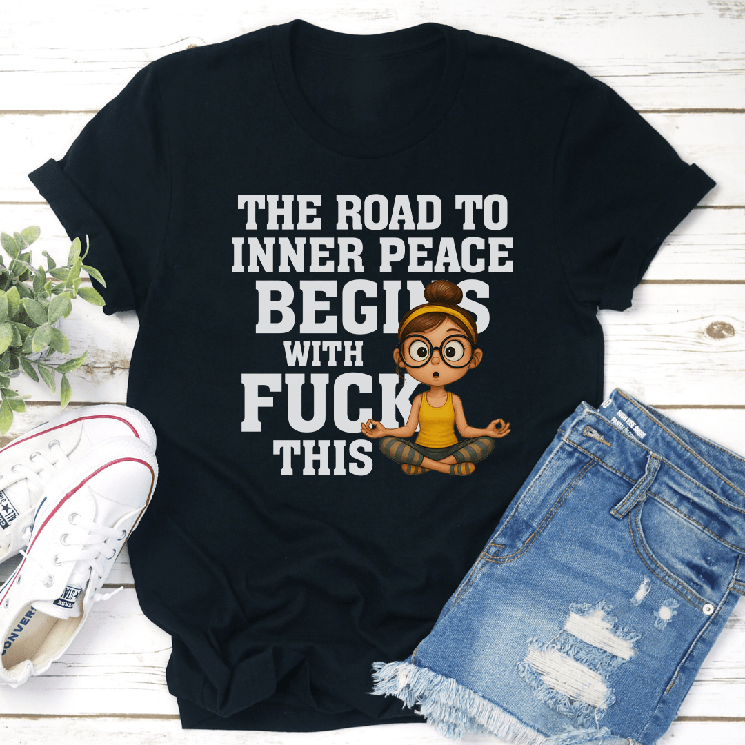 The Road To Inner Peace Begins With F-ck This Tee