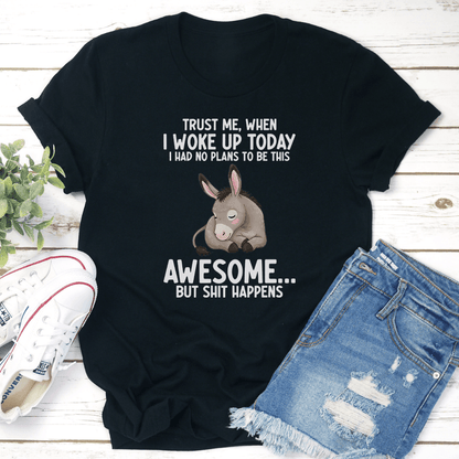 Trust Me When I Woke Up Today I Had No Plans To Be This Awesome Tee 2