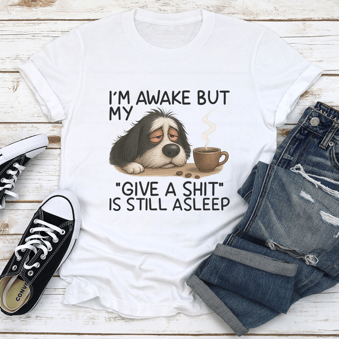 Im Awake But My Give A Sht Is Still Asleep Tee 1