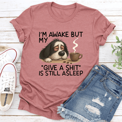 I’m Awake But My Give A S-ht Is Still Asleep Tee