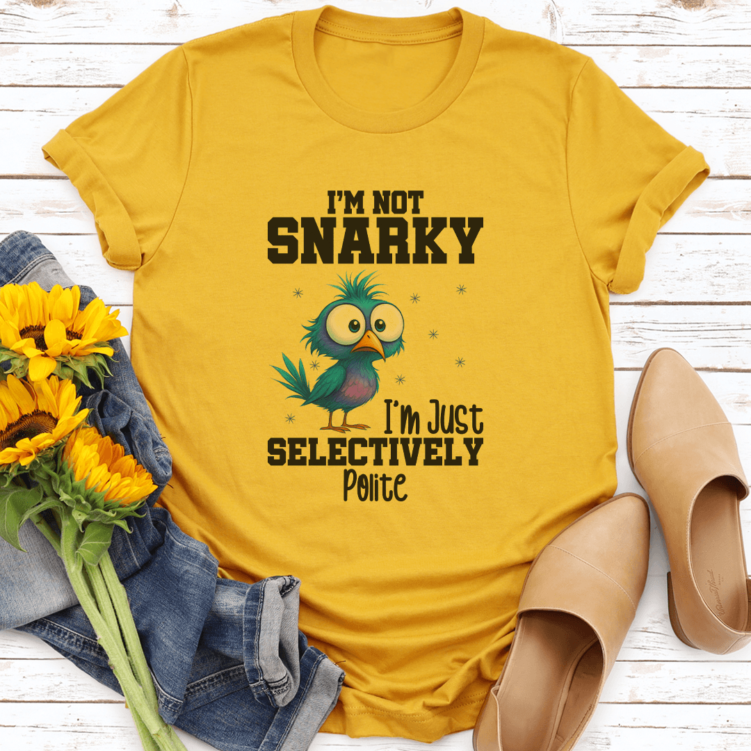 I’m Not Snarky I’m Just Selectively Polite Tee